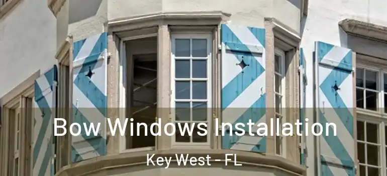 Bow Windows Installation Key West - FL