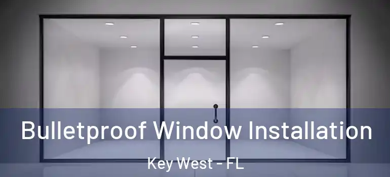 Bulletproof Window Installation Key West - FL
