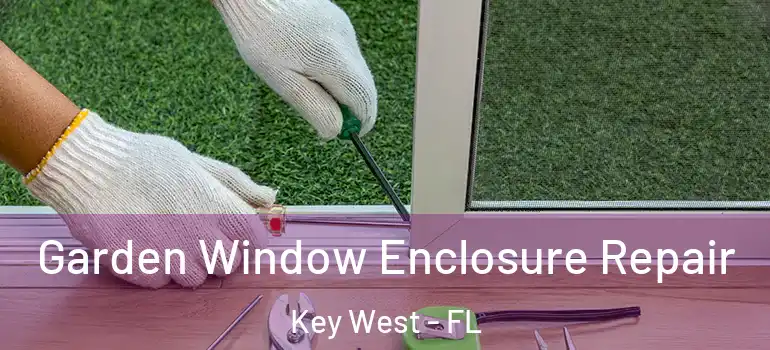 Garden Window Enclosure Repair Key West - FL