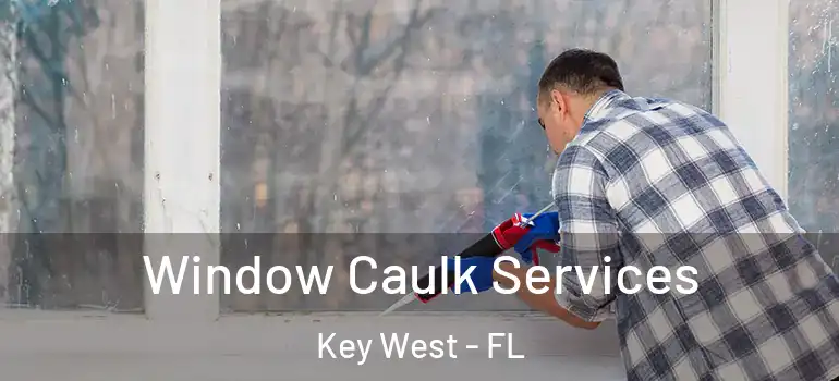 Window Caulk Services Key West - FL